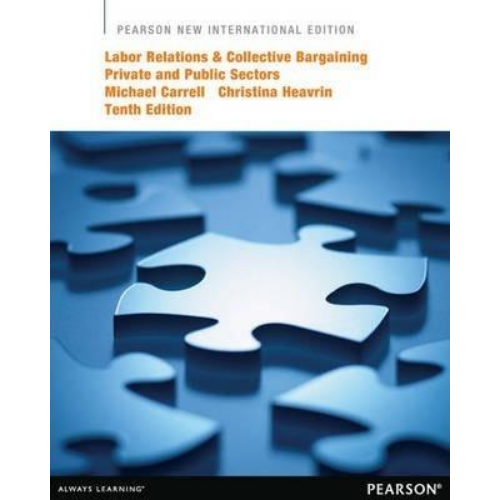 Labor Relations and Collective Bargaining: Pearson New International Edition : Private and Public Sectors, 10th Edition