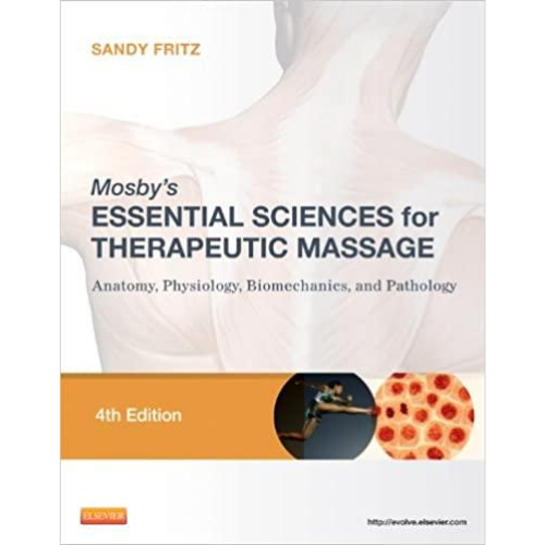 Mosby's Essential Sciences for Therapeutic Massage : Anatomy, Physiology, Biomechanics, and Pathology