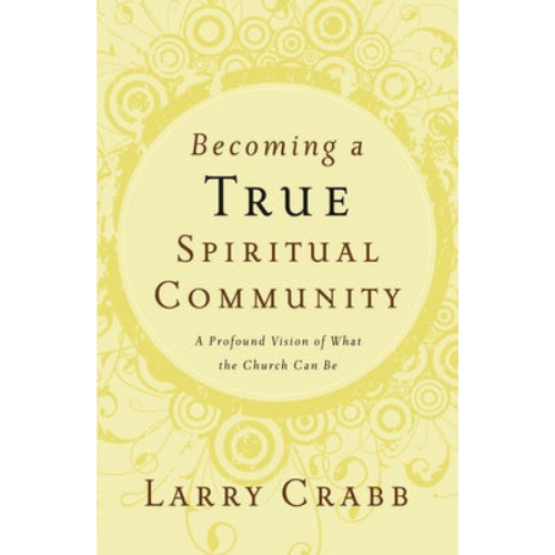 Becoming a True Spiritual Community: A Profound Vision of What the Church Can Be