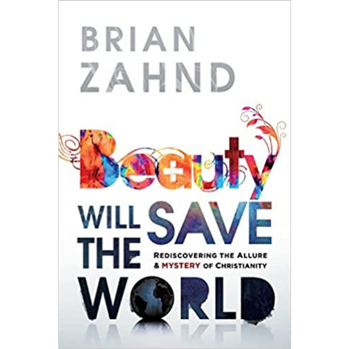 Beauty Will Save the World: Rediscovering the Allure and Mystery of Christianity