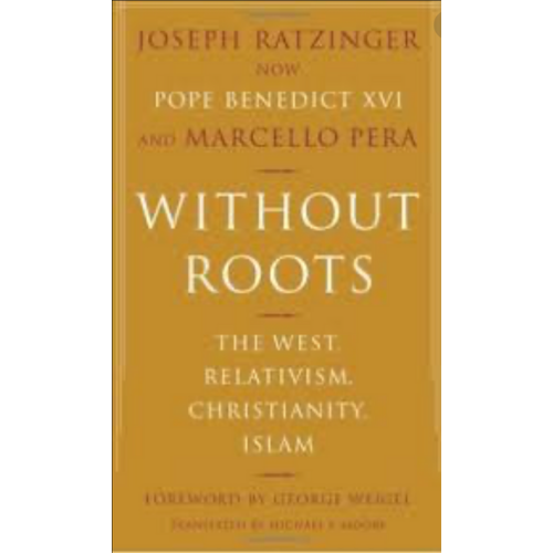 Without Roots: The West, Relativism, Christianity and Islam