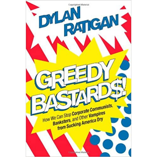 Greedy Bastards: How We Can Stop Corporate Communists, Banksters, and Other Vampires from Sucking America Dry