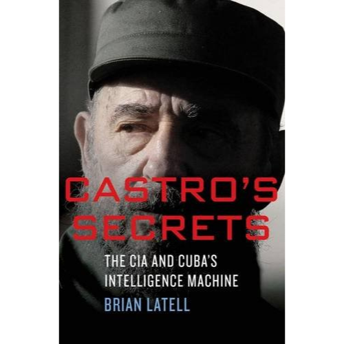 Castro's Secrets: The CIA and Cuba's Intelligence Machine