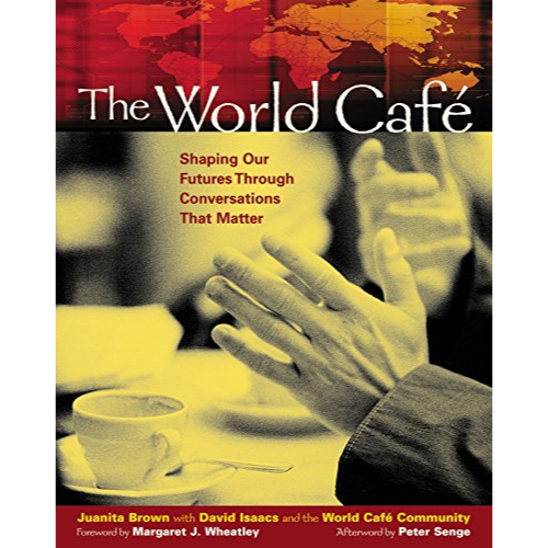 World Cafe: Shaping Our Futures Through Conversations That Matter