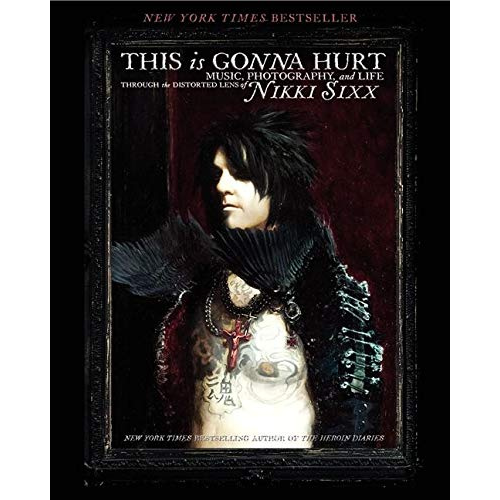 This Is Gonna Hurt: Music, Photography and Life Through the Distorted Lens of Nikki Sixx