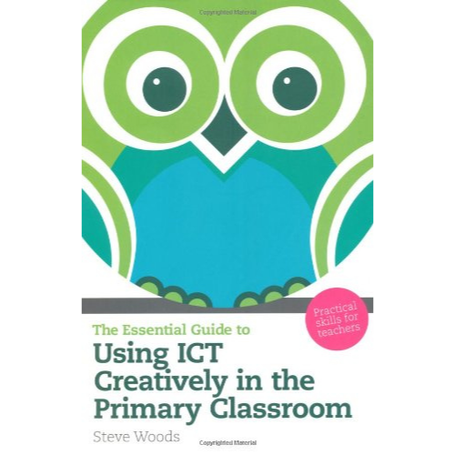 The Essential Guide to Using ICT Creatively in the Primary Classroom