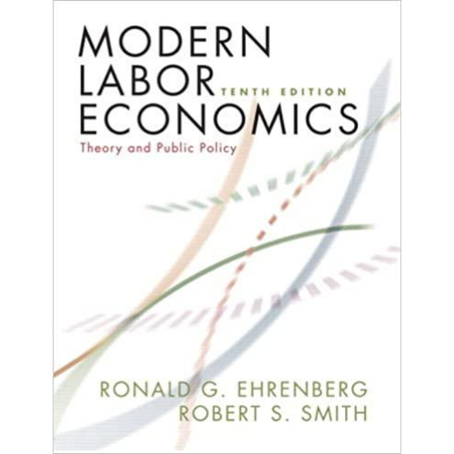 Modern Labor Economics: Theory and Public Policy, 10th Edition