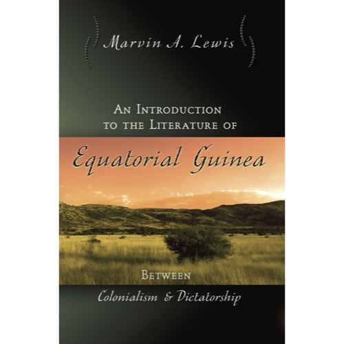 An Introduction to the Literature of Equatorial Guinea : Between Colonialism and Dictatorship