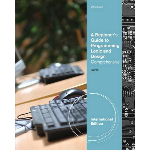 A Beginner's Guide to Programming Logic and Design, Introductory, (International Edition), 6th Edition