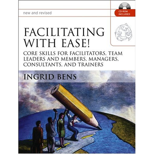 Facilitating with Ease!: Core Skills for Facilitators, Team Leaders and Members, Managers, Consultants, and Trainers