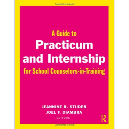 A Guide to Practicum and Internship for School Counselors-in-Training, 1st Edition