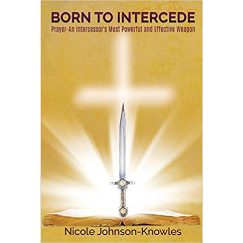 Born to Intercede: Prayer An Intercessor's Most Powerful and Effective Weapon