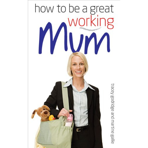 How to Be a Great Working Mum