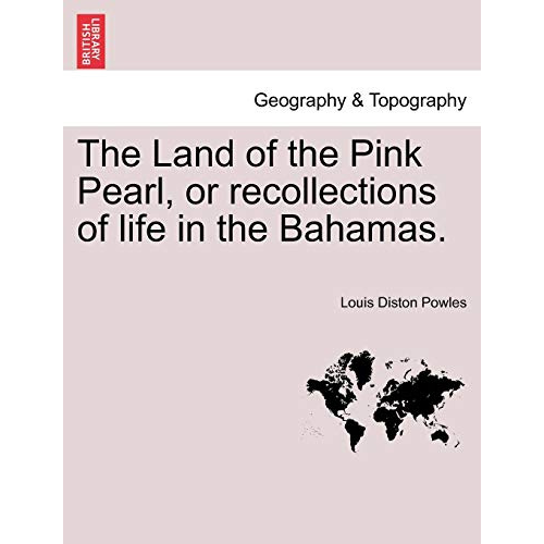 The Land of the Pink Pearl, or Recollections of Life in the Bahamas