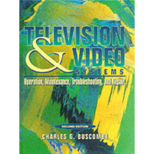 Television and Video Systems: Operation, Maintenance, Troubleshooting, and Repair, 2nd Edition