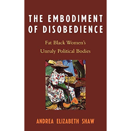 The Embodiment of Disobedience: Fat Black Women's Unruly Political Bodies